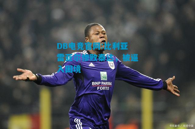 DB电竞官网:比利亚雷亚尔惨败泰达，被逼入困境