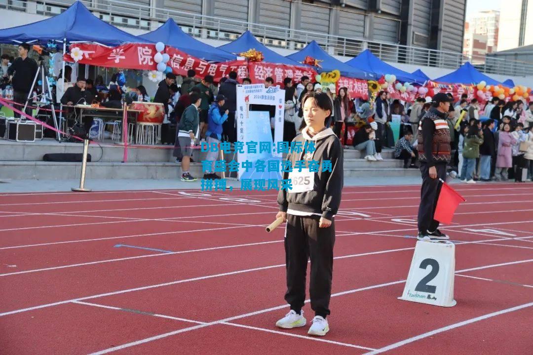 DB电竞官网:国际体育盛会中各国选手奋勇拼搏，展现风采