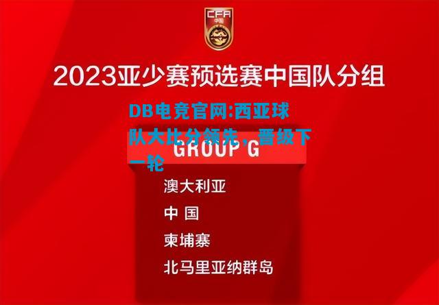 DB电竞官网:西亚球队大比分领先，晋级下一轮