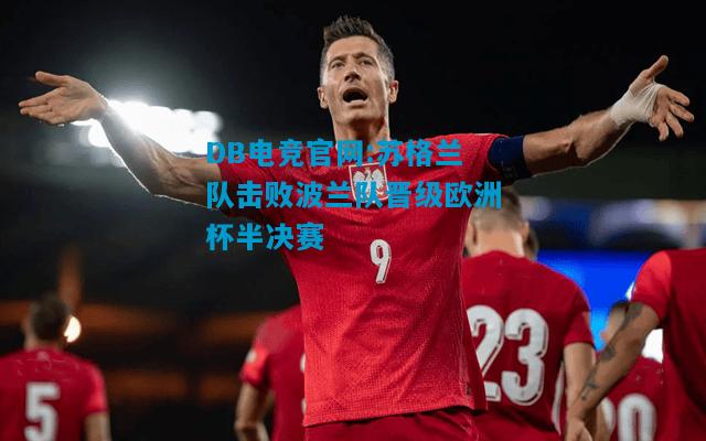 DB电竞官网:苏格兰队击败波兰队晋级欧洲杯半决赛